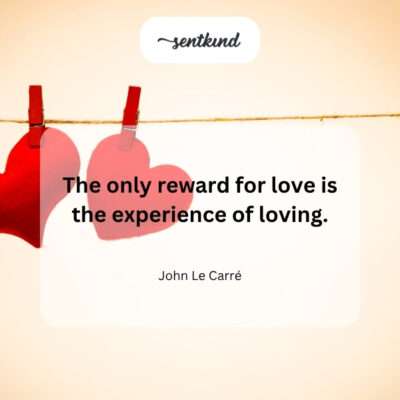 The reward is in the act of loving.