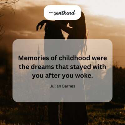 Childhood memories as lasting dreams.
