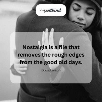 Nostalgia as a softener of past imperfections.