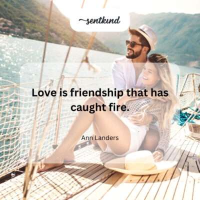 Friendship is the kindling, love is the flame.