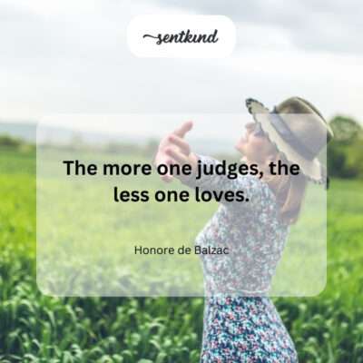 Judgment erects walls; love builds bridges.