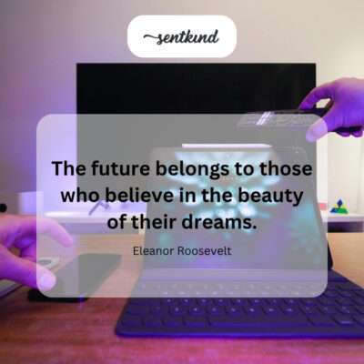 Those who believe in their dreams own the future.