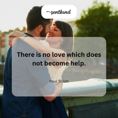 Love inevitably becomes an act of help.