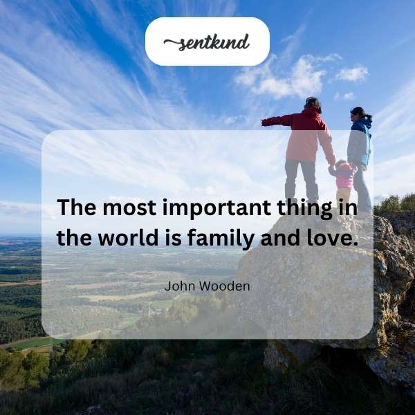 Family and love, most important.
