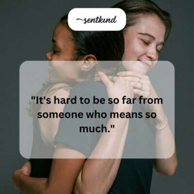 Sadness over friend's distance.