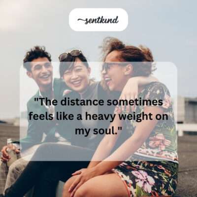 Distance feeling like a heavy burden.