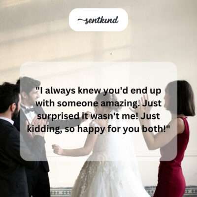 A humorous compliment for a marrying friend.