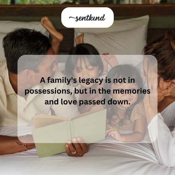 Family legacy: memories, love.