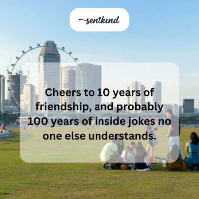 Cheers to 10 years of inside jokes.