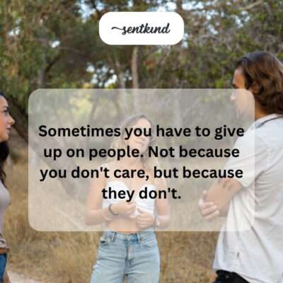 Giving up on people who don't care.