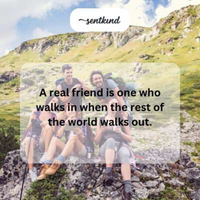 Real friend walks in when world walks out.