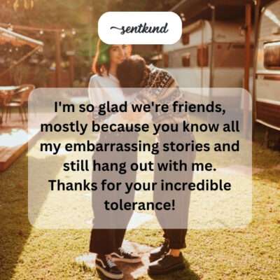 Thanking friend for tolerating embarrassing stories.