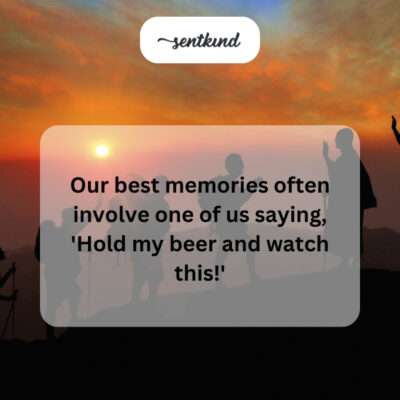 Hold my beer memories.
