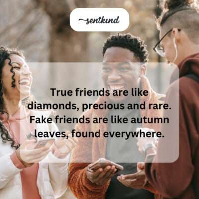 True friends diamonds, fake friends autumn leaves.