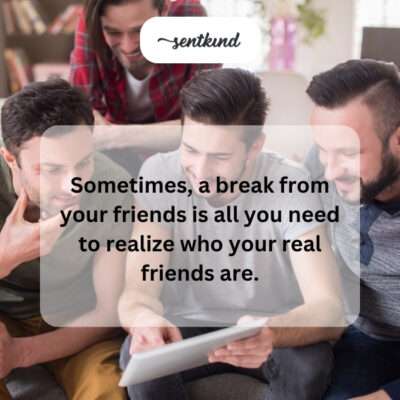 Break reveals real friends.