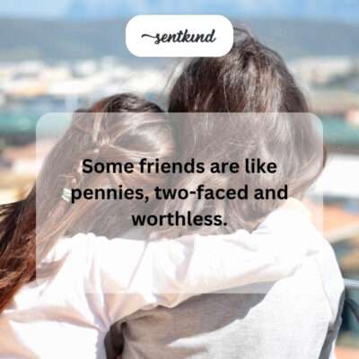 Friends like two-faced pennies.