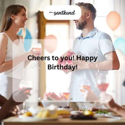 Cheers to you, Happy Birthday.