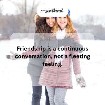 Friendship is an ongoing dialogue.