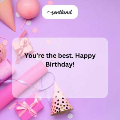 You're the best, Happy Birthday.