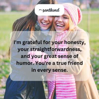 Grateful for honest, straightforward, humorous friend.