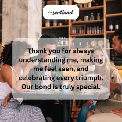 Thanking friend for understanding, seeing, celebrating.