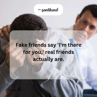 Fake friends say it, real friends do it.