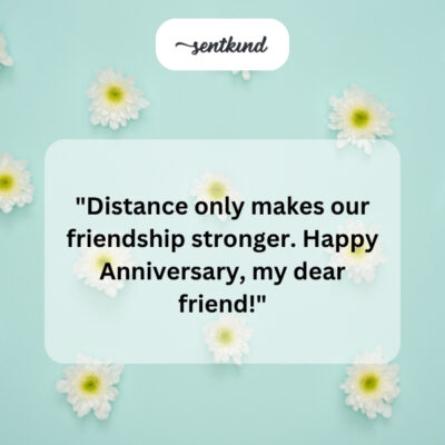 Distance makes friendship stronger.