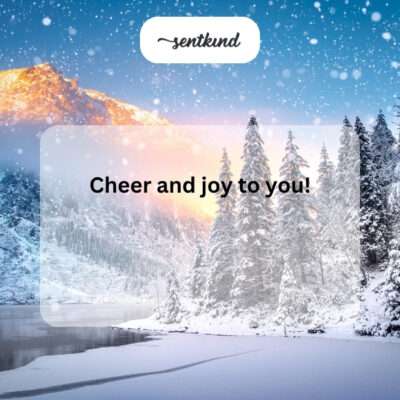 Cheer and joy to you.