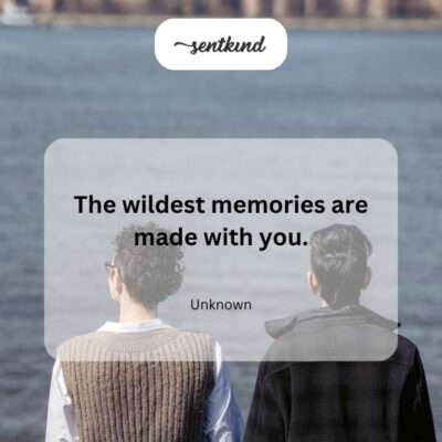Wildest memories with you.