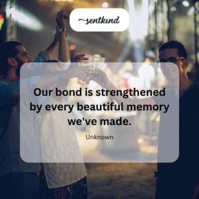 Bond strengthened by memories.