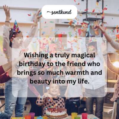 Wishing a magical birthday to a warm, beautiful friend.
