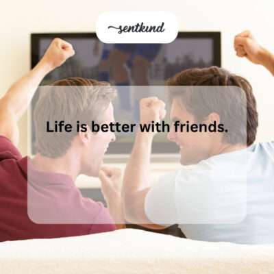 Friends enhance life.