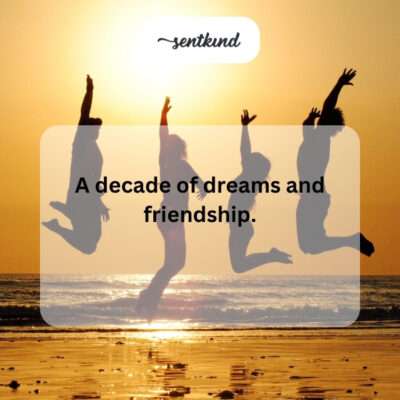 Decade of dreams and friendship.