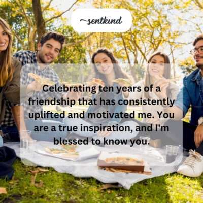 Ten years of uplifting, motivating friendship.