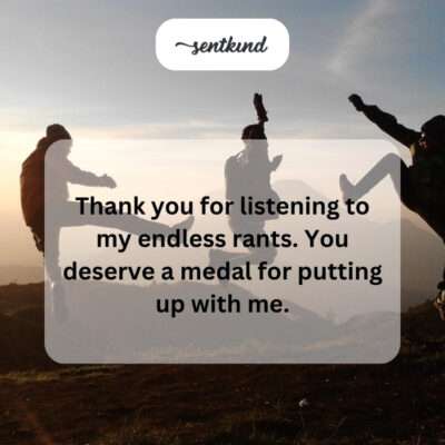 Thanking for listening to endless rants.