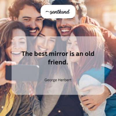 Old friends reflect best.