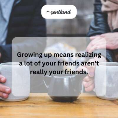 Realizing friends aren't real.