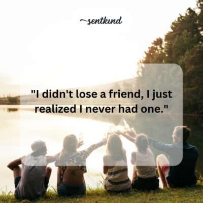 Realized no true friend.