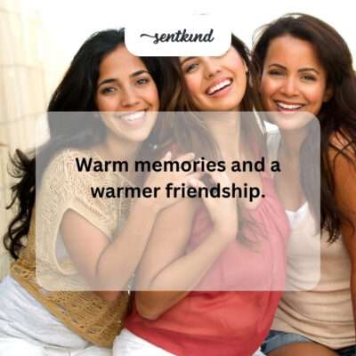 Warm memories, warmer friendship.