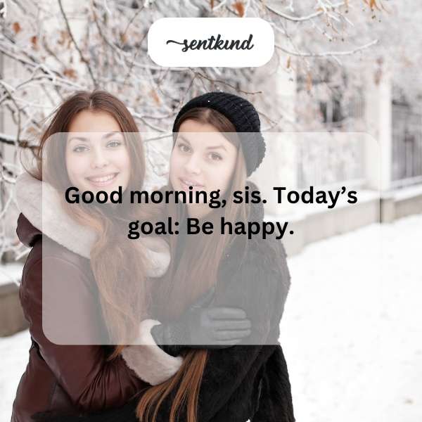 Text reads 'Good morning, sis. Today’s goal: Be happy.'