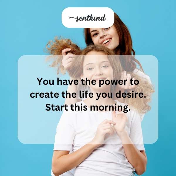 Inspirational text reads: 'You have the power to create the life you desire. Start this morning.'