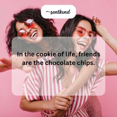 Friends make life sweeter.
