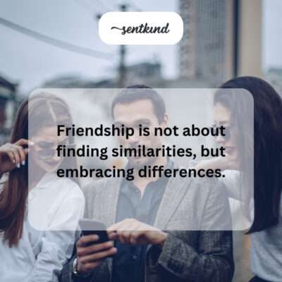 Friendship celebrates differences.