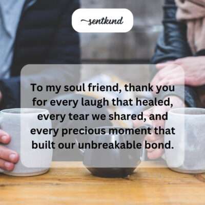 Thanking soul friend for laughs, tears, moments.
