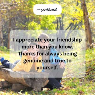 Appreciating genuine and true friendship.