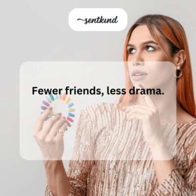 Fewer friends mean less drama.