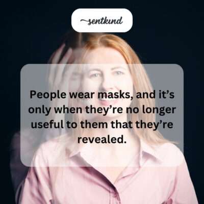 People's true faces revealed when masks drop.