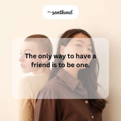 To have a friend, be one.