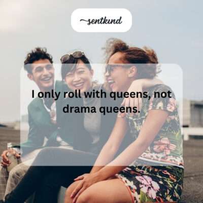 Rolling with queens, not drama queens.