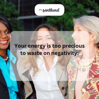 Energy too precious for negativity.